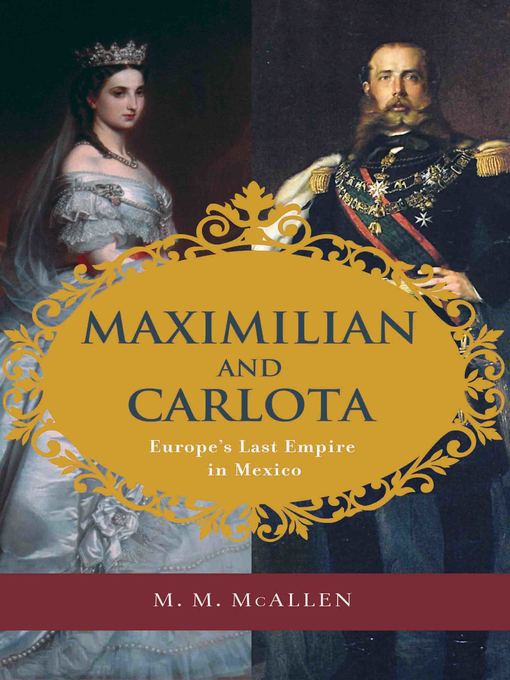 Title details for Maximilian and Carlota by M. M. McAllen - Available